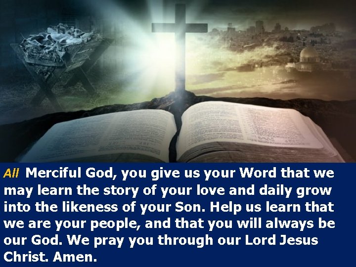 All Merciful God, you give us your Word that we may learn the story