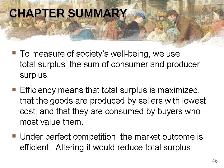 CHAPTER SUMMARY § To measure of society’s well-being, we use total surplus, the sum