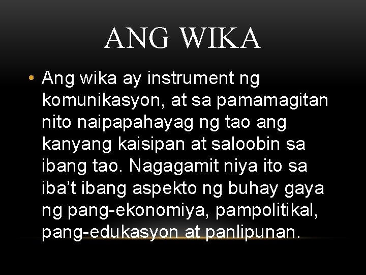 ANG WIKA • Ang wika ay instrument ng komunikasyon, at sa pamamagitan nito naipapahayag