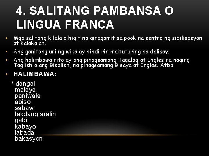 4. SALITANG PAMBANSA O LINGUA FRANCA • Mga salitang kilala o higit na ginagamit