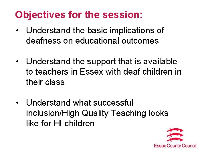 Objectives for the session: • Understand the basic implications of deafness on educational outcomes