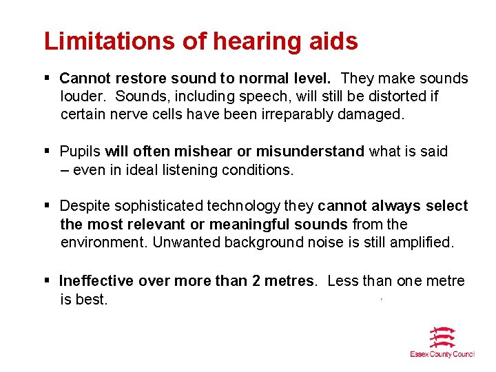 Limitations of hearing aids § Cannot restore sound to normal level. They make sounds