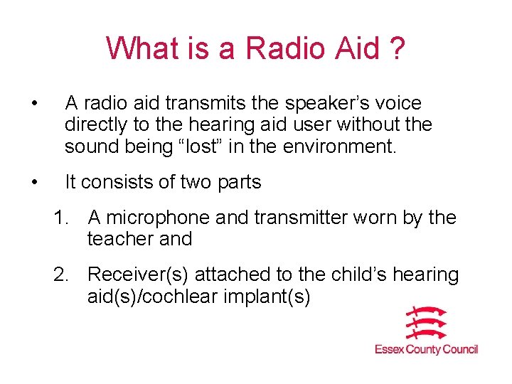 What is a Radio Aid ? • A radio aid transmits the speaker’s voice