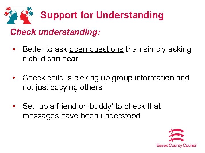 Support for Understanding Check understanding: • Better to ask open questions than simply asking