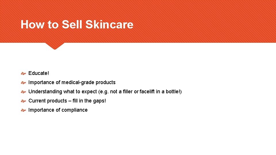 How to Sell Skincare Educate! Importance of medical-grade products Understanding what to expect (e.