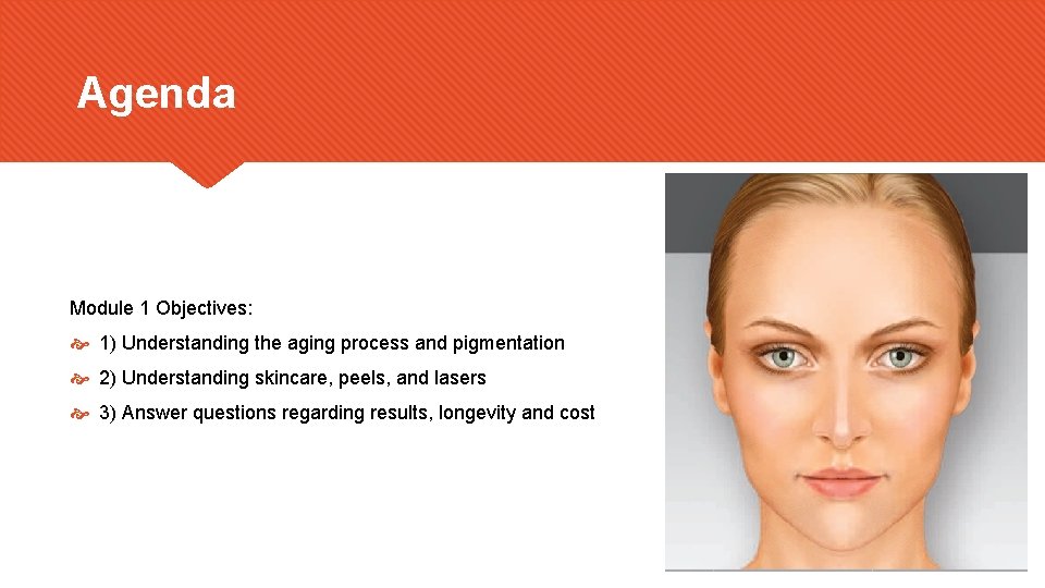 Agenda Module 1 Objectives: 1) Understanding the aging process and pigmentation 2) Understanding skincare,