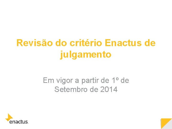 Revisão do critério Enactus de julgamento Em vigor a partir de 1º de Setembro Revisão do critério Enactus de julgamento Em vigor a partir de 1º de Setembro