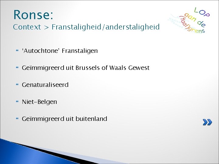 Ronse: Context > Franstaligheid/anderstaligheid ‘Autochtone’ Franstaligen Geïmmigreerd uit Brussels of Waals Gewest Genaturaliseerd Niet-Belgen