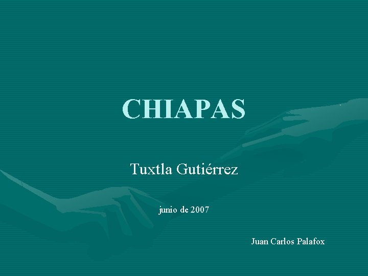 CHIAPAS Tuxtla Gutiérrez junio de 2007 Juan Carlos Palafox 