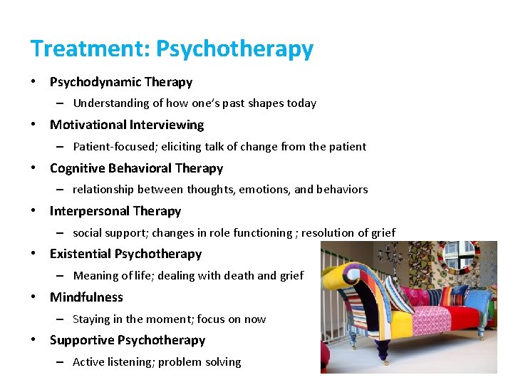 Treatment: Psychotherapy • Psychodynamic Therapy – Understanding of how one’s past shapes today •