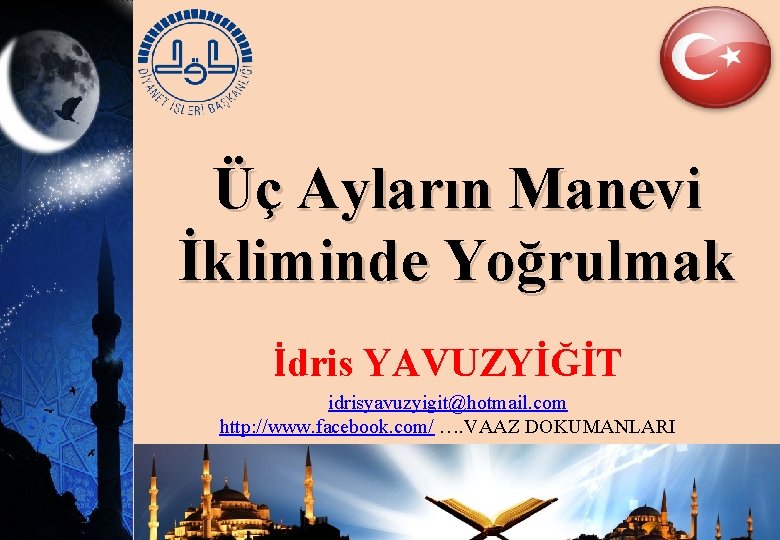 Üç Ayların Manevi İkliminde Yoğrulmak İdris YAVUZYİĞİT idrisyavuzyigit@hotmail. com http: //www. facebook. com/ ….