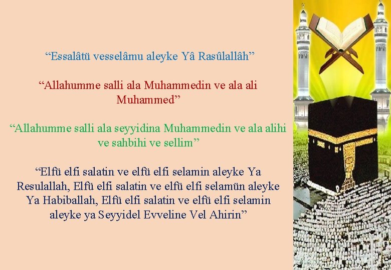 “Essalâtü vesselâmu aleyke Yâ Rasûlallâh” “Allahumme salli ala Muhammedin ve ala ali Muhammed” “Allahumme