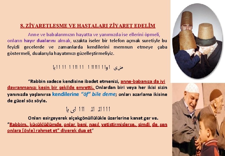 8. ZİYARETLEŞME VE HASTALARI ZİYARET EDELİM Anne ve babalarımızın hayatta ve yanımızda ise ellerini