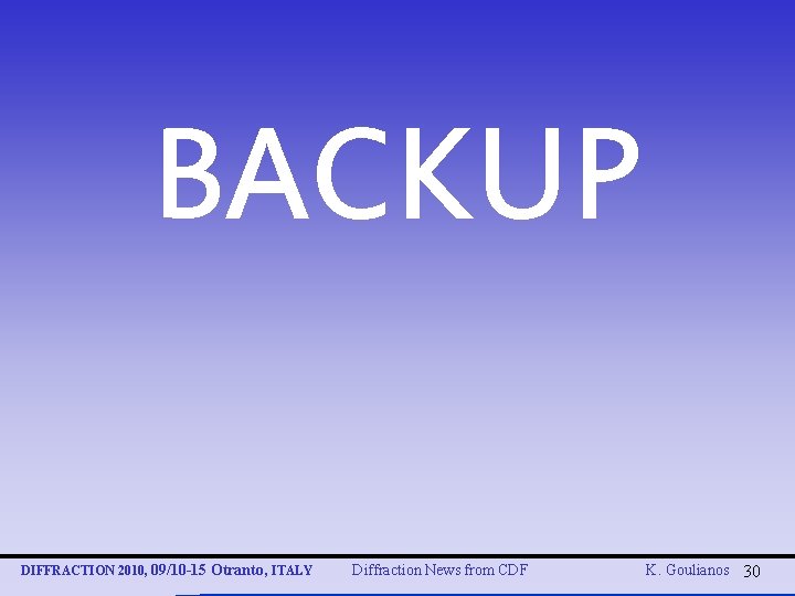 BACKUP DIFFRACTION 2010, 09/10 -15 Otranto, ITALY Diffraction News from CDF K. Goulianos 30