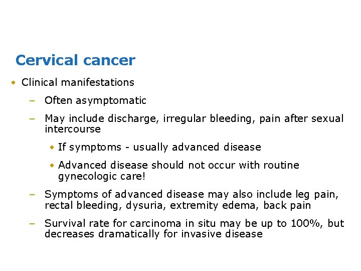 Cervical cancer • Clinical manifestations – Often asymptomatic – May include discharge, irregular bleeding,