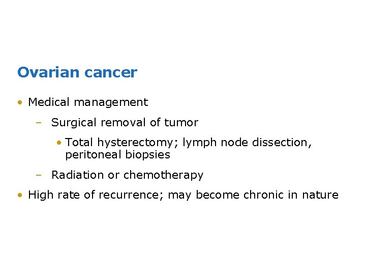 Ovarian cancer • Medical management – Surgical removal of tumor • Total hysterectomy; lymph
