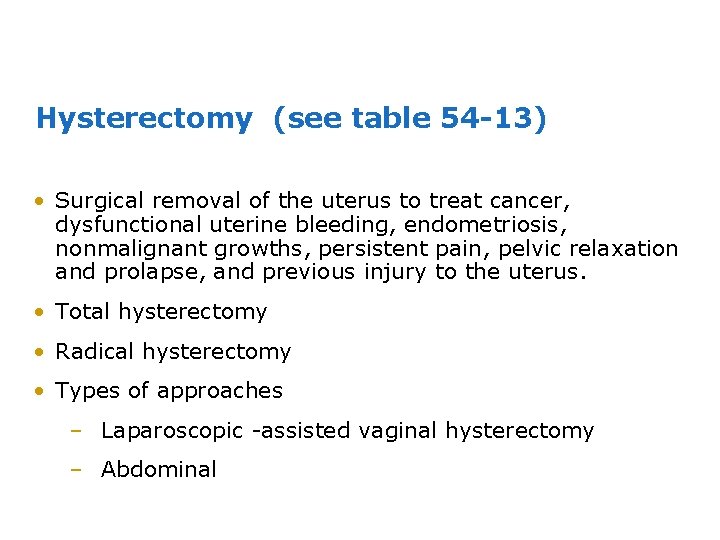 Hysterectomy (see table 54 -13) • Surgical removal of the uterus to treat cancer,