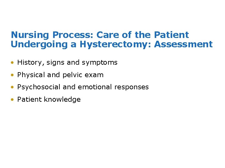 Nursing Process: Care of the Patient Undergoing a Hysterectomy: Assessment • History, signs and