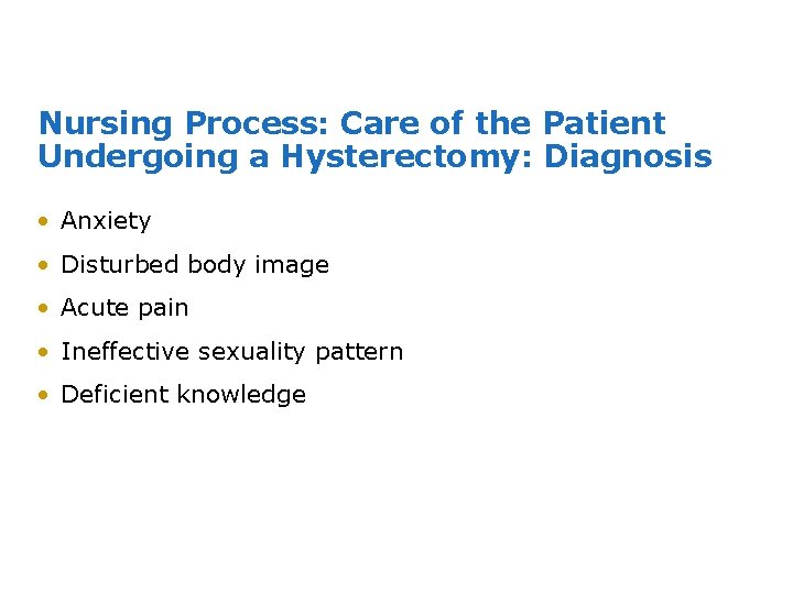 Nursing Process: Care of the Patient Undergoing a Hysterectomy: Diagnosis • Anxiety • Disturbed