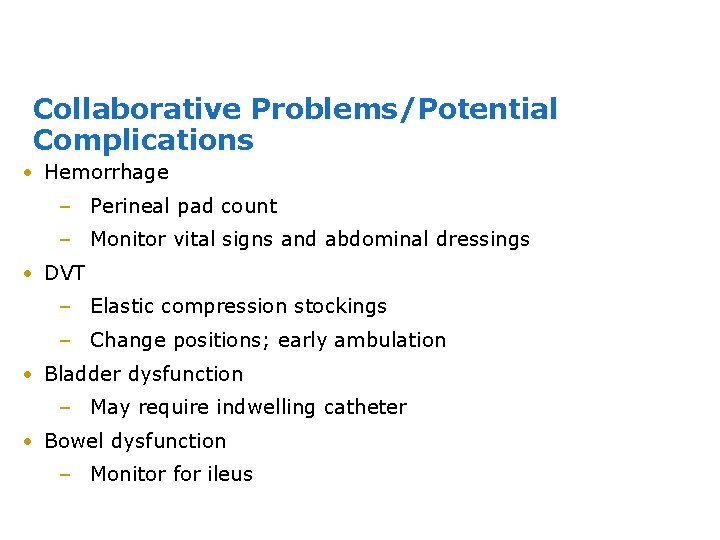 Collaborative Problems/Potential Complications • Hemorrhage – Perineal pad count – Monitor vital signs and