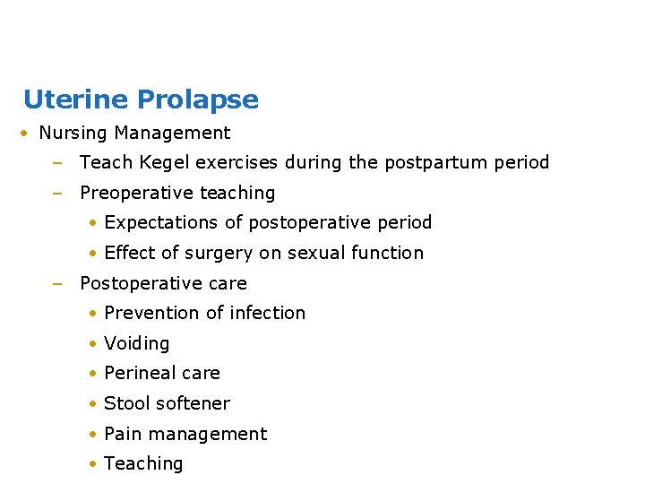 Uterine Prolapse • Nursing Management – Teach Kegel exercises during the postpartum period –
