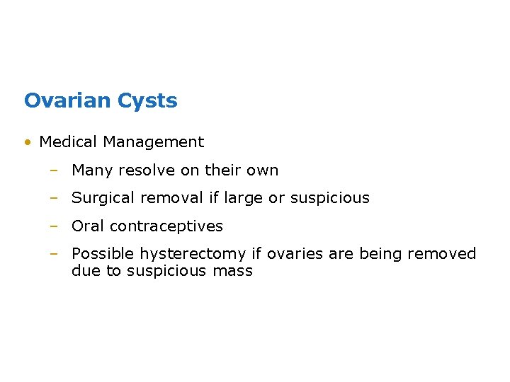Ovarian Cysts • Medical Management – Many resolve on their own – Surgical removal