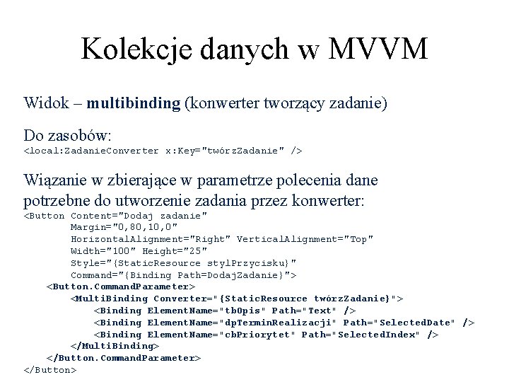 Kolekcje danych w MVVM Widok – multibinding (konwerter tworzący zadanie) Do zasobów: <local: Zadanie.