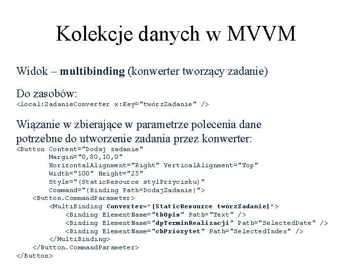 Kolekcje danych w MVVM Widok – multibinding (konwerter tworzący zadanie) Do zasobów: <local: Zadanie.