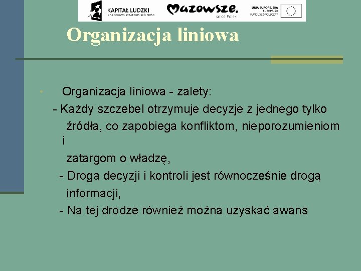 Organizacja liniowa • Organizacja liniowa - zalety: - Każdy szczebel otrzymuje decyzje z jednego