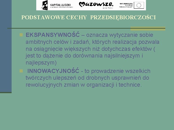 PODSTAWOWE CECHY PRZEDSIĘBIORCZOŚCI n EKSPANSYWNOŚĆ – oznacza wytyczanie sobie ambitnych celów i zadań, których