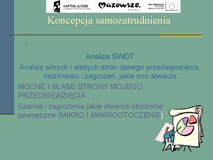 Koncepcja samozatrudnienia 3 Analiza SWOT Analiza silnych i słabych stron danego przedsięwzięcia, możliwości i