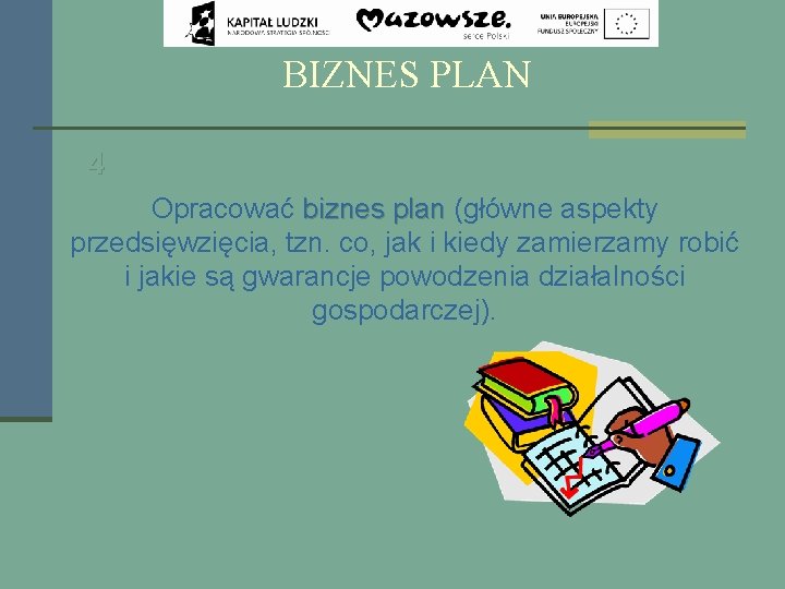 BIZNES PLAN 4 Opracować biznes plan (główne aspekty przedsięwzięcia, tzn. co, jak i kiedy