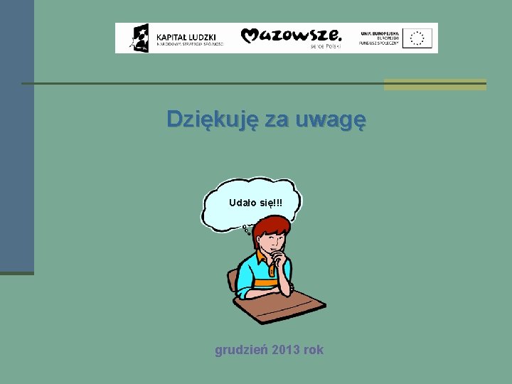 Dziękuję za uwagę Udało się!!! grudzień 2013 rok 