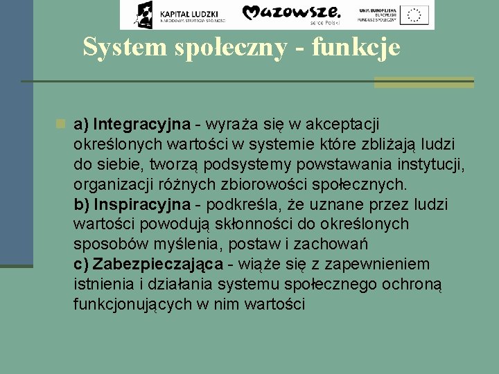 System społeczny - funkcje n a) Integracyjna - wyraża się w akceptacji określonych wartości