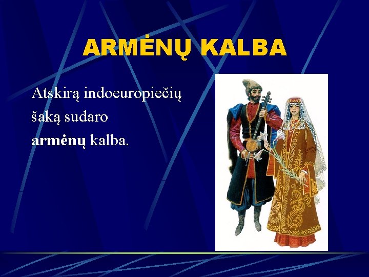 ARMĖNŲ KALBA Atskirą indoeuropiečių šaką sudaro armėnų kalba. 