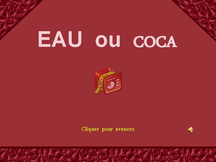 EAU ou COCA Cliquer pour avancer. 