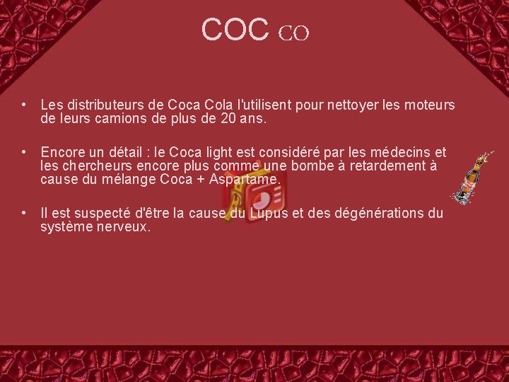 COC CO • Les distributeurs de Coca Cola l'utilisent pour nettoyer les moteurs de