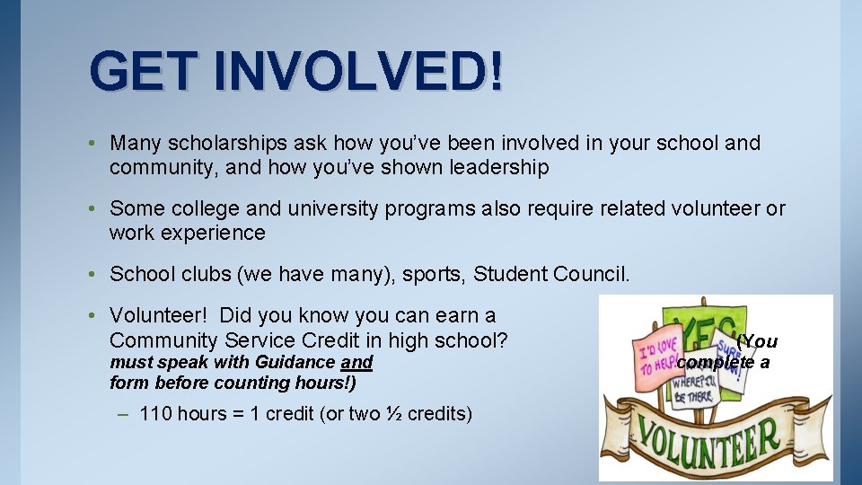 GET INVOLVED! • Many scholarships ask how you’ve been involved in your school and