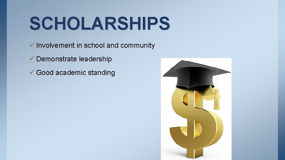 SCHOLARSHIPS ü Involvement in school and community ü Demonstrate leadership ü Good academic standing