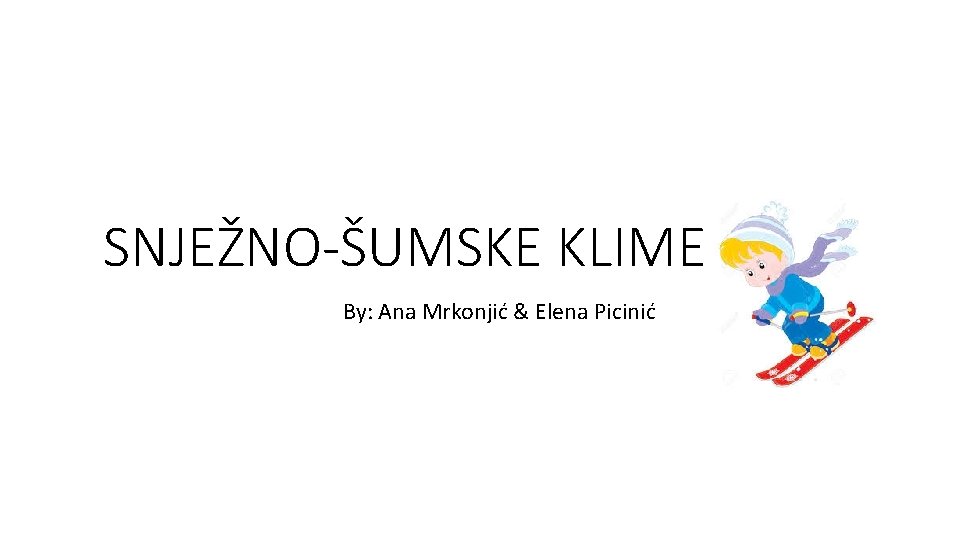 SNJEŽNO-ŠUMSKE KLIME By: Ana Mrkonjić & Elena Picinić 