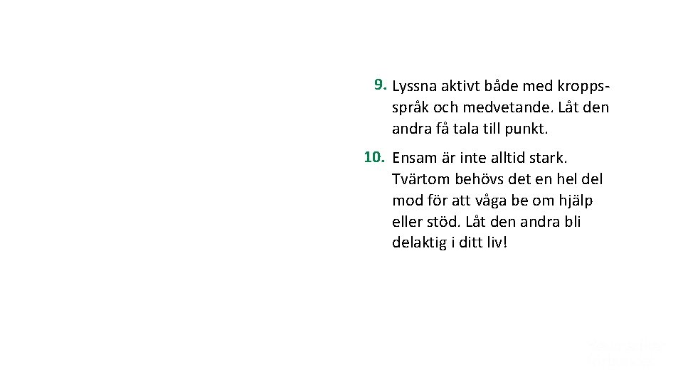 9. Lyssna aktivt både med kroppsspråk och medvetande. Låt den andra få tala till