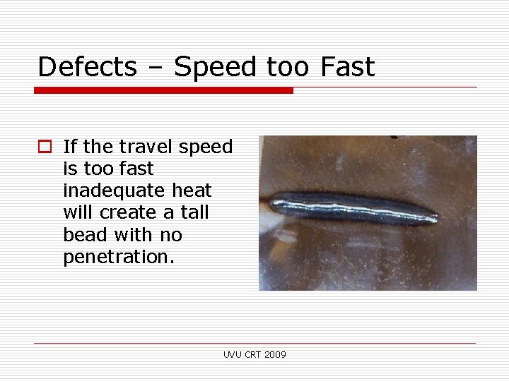 Defects – Speed too Fast o If the travel speed is too fast inadequate