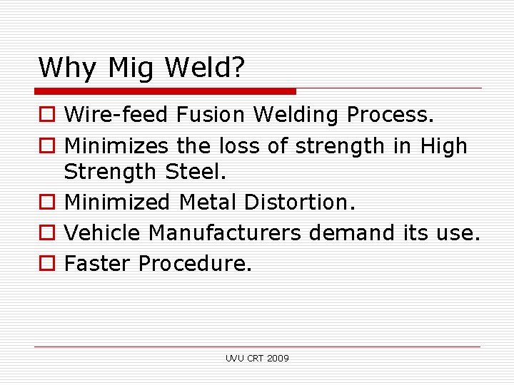 Why Mig Weld? o Wire-feed Fusion Welding Process. o Minimizes the loss of strength