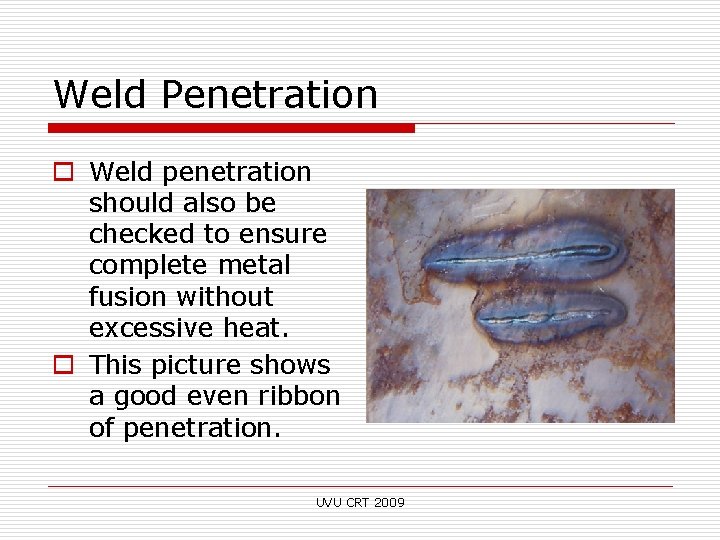 Weld Penetration o Weld penetration should also be checked to ensure complete metal fusion