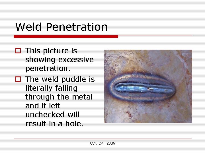 Weld Penetration o This picture is showing excessive penetration. o The weld puddle is