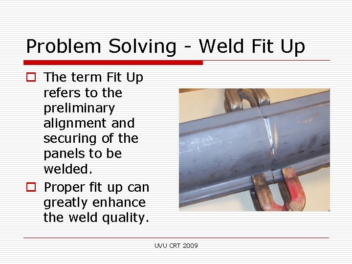 Problem Solving - Weld Fit Up o The term Fit Up refers to the