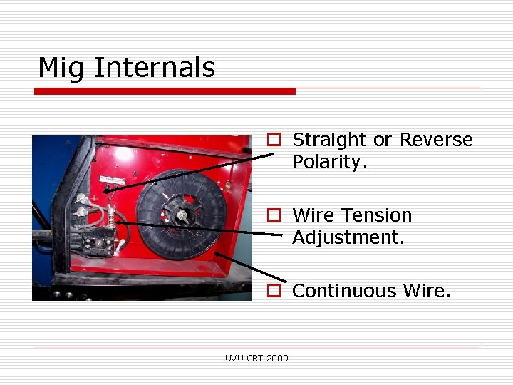 Mig Internals o Straight or Reverse Polarity. o Wire Tension Adjustment. o Continuous Wire.