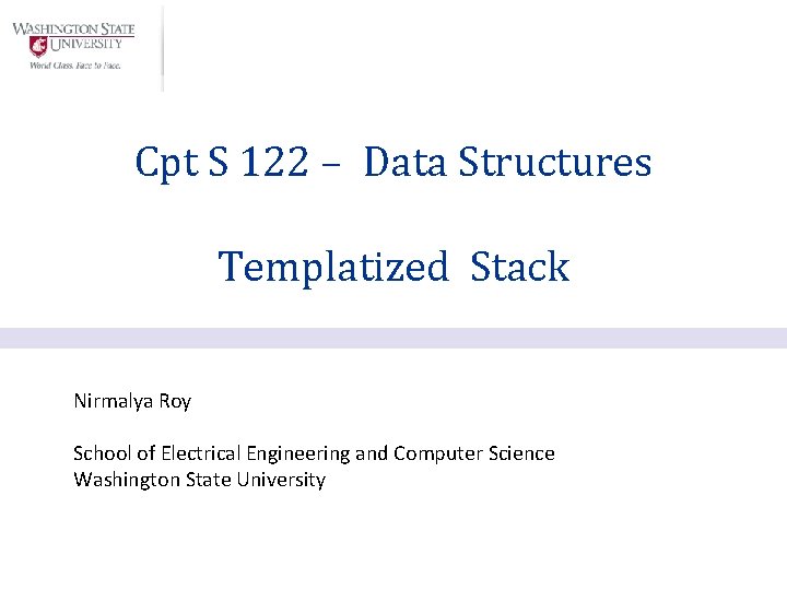 Cpt S 122 – Data Structures Templatized Stack Nirmalya Roy School of Electrical Engineering