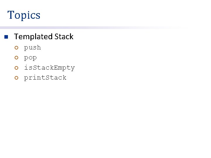 Topics n Templated Stack ¡ ¡ push pop is. Stack. Empty print. Stack 