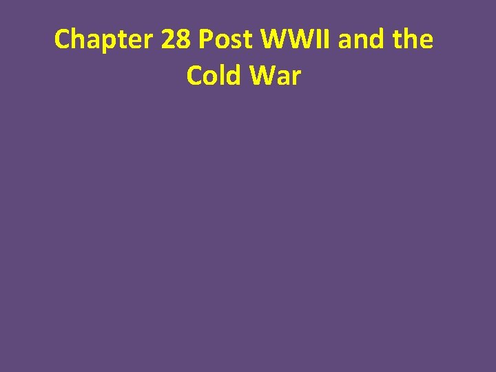 Chapter 28 Post WWII and the Cold War 